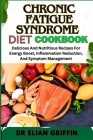 Chronic Fatigue Syndrome Diet Cookbook: Delicious And Nutritious Recipes For Energy Boost, Inflammation Reduction, And Symptom Management By Elian Griffin Cover Image