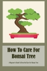 How To Care For Bonsai Tree: A Beginner's Guide To Grow And Care For Bonsai Tree By Rodriguez Antonio Cover Image