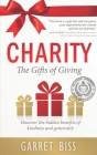 Charity The Gifts of Giving: Discover the hidden benefits of kindness and generosity By Garret B. Biss Cover Image