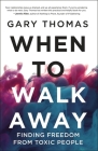 When to Walk Away: Finding Freedom from Toxic People By Gary L. Thomas Cover Image