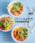 Ethnic Lunch Cookbook: An Ethnic Cookbook Filled with Delicious Lunch Recipes By Booksumo Press Cover Image