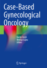 Case-Based Gynecological Oncology By Kavita Singh (Editor), Bindiya Gupta (Editor) Cover Image