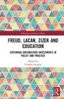 Freud, Lacan, Zizek and Education: Exploring Unconscious Investments in Policy and Practice (Education and Social Theory) Cover Image