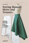 The Sewing Manual: Skirts and Trousers: From the Pattern to the Finished Garment By Anna de Leo Cover Image