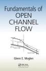 Fundamentals of Open Channel Flow By Glenn E. Moglen Cover Image