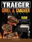 Traeger Wood Pellet Grill & Smoker Cookbook: 500 Delicious Guaranteed, Family-Approved Recipes for Your Wood Pellet Grill By Joel D. Sharpe Cover Image