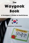 The Waygook Book: A Foreigner's Guide to South Korea By Matthew Caracciolo Cover Image