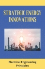 Strategic Energy Innovations: Electrical Engineering Principles: Complete Energy Innovations By Shirley Wassinger Cover Image
