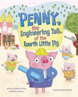 Penny, the Engineering Tail of the Fourth Little Pig By Kimberly Derting, Shelli R. Johannes, Hannah Marks (Illustrator) Cover Image