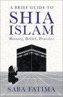 A Brief Guide to Shia Islam: History, Belief, Practice Cover Image