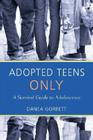 Adopted Teens Only: A Survival Guide to Adolescence Cover Image
