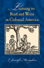 Learning to Read and Write in Colonial America (Studies in Print Culture and the History of the Book) By E. Jennifer Monaghan Cover Image
