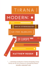 Tirana Modern: Biblio-Ethnography on the Margins of Europe By Matthew Rosen Cover Image