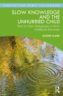 Slow Knowledge and the Unhurried Child: Time for Slow Pedagogies in Early Childhood Education (Contesting Early Childhood) By Alison Clark Cover Image