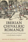 Iberian Chivalric Romance: Translations and Cultural Transmission in Early Modern England (Toronto Iberic) By Leticia Alvarez-Recio (Editor) Cover Image