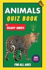 Animals Quiz Book For Sharp Minds: Test Your Knowledge Of Animals Challenging Multiple Choice Questions A Great Book For Kids, Teens, And Adults By Sharp Minds Learning Cover Image