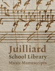 Juilliard School Library Music Manuscripts: By and for Performers By Jane Gottlieb (Editor), Richard Griscom (With) Cover Image