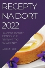 Recepty Na Dort 2022: Lahodné Recepty Jednoduché PŘipravit Pro ZaČáteČníky By Radim Fucik Cover Image