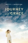 Journey with Grace: Dreams, Visions, Abundant Life Experience By Betty J. Deniston Cover Image