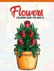 Flowers: Coloring Book for Adults: Adult Coloring Book with Fun, Easy, and Relaxing Coloring Pages - Featuring 45 Beautiful Flo By A. Design Creation Cover Image