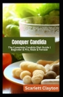 Conquer Candida: The Complete Candida Diet Guide Beginner & Pro, Male & Female By Scarlett Clayton Cover Image