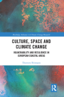 Culture, Space and Climate Change: Vulnerability and Resilience in European Coastal Areas (Routledge Advances in Climate Change Research) Cover Image
