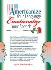 Americanize Your Language and Emotionalize Your Speech!: A Self-Help Conversation Guide on Small Talk American English By Rimaletta Ray Cover Image