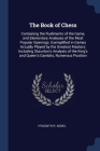 The Book of Chess: Containing the Rudiments of the Game, and Elementary Analyses of the Most Popular Openings. Exemplified in Games Actua By Hyacinth R. Agnel Cover Image