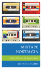 Mixtape Nostalgia: Culture, Memory, and Representation By Jehnie I. Burns Cover Image