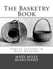 The Basketry Book: Twelve Lessons in Reed Weaving By Roger Chambers (Introduction by), Mary Miles Blanchard Cover Image