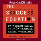 The Success Equation: Untangling Skill and Luck in Business, Sports, and Investing Cover Image