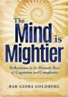 The Mind is Mightier: Reflections on the Historic Rise of Cognition and Complexity By Bar-Giora Goldberg Cover Image