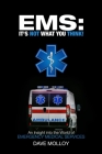 EMS: It's Not What You Think!: An Insight into the World of Emergency Medical Services By Dave Molloy Cover Image