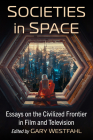 Societies in Space: Essays on the Civilized Frontier in Film and Television Cover Image