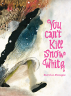 You Can't Kill Snow White By Beatrice Alemagna (Created by), Karin Snelson (Translated by), Emilie Robert Wong (Translated by) Cover Image