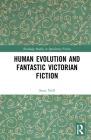 Human Evolution and Fantastic Victorian Fiction By Anna Neill Cover Image