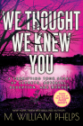 We Thought We Knew You: A Terrifying True Story of Secrets, Betrayal, Deception, and Murder Cover Image