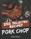 250 Selected Pork Chop Recipes: A Timeless Pork Chop Cookbook Cover Image