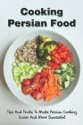 Cooking Persian Food: Tips And Tricks To Make Persian Cooking Easier And More Successful: Healthy Persian Recipes Cover Image