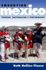 Embodying Mexico: Tourism, Nationalism & Performance (Currents in Latin American and Iberian Music) By Ruth Hellier-Tinoco Cover Image