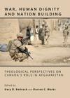 War, Human Dignity and Nation Building: Theological Perspectives on Canadaâ (Tm)S Role in Afghanistan By Gary D. Badcock (Editor) Cover Image