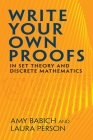 Write Your Own Proofs: In Set Theory and Discrete Mathematics (Dover Books on Mathematics) By Amy Babich, Laura Person Cover Image