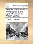 Memoirs of the Author of a Vindication of the Rights of Woman. by William Godwin. By William Godwin Cover Image