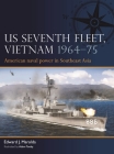 US Seventh Fleet, Vietnam 1964–75: American naval power in Southeast Asia By Edward J. Marolda, Adam Tooby (Illustrator) Cover Image