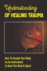 Understanding Of Healing Trauma: How To Accept Your Body As An Instrument To Heal The Mind & Spirit: Emotional Healing Yoga By Marcos Martinea Cover Image