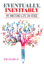 Eventually, Inevitably, My Writing Life in Verse By Saldaña Jr. René Cover Image