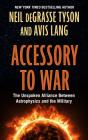 Accessory to War: The Unspoken Alliance Between Astophysics and the Military By Neil Degrasse Tyson Cover Image