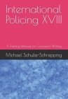 International Policing XVIII: A Training Manual on Curriculum Writing By Michael Schulte-Schrepping Cover Image
