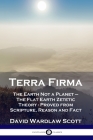 Terra Firma: The Earth Not a Planet - The Flat Earth Zetetic Theory - Proved from Scripture, Reason and Fact Cover Image