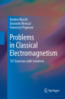 Problems in Classical Electromagnetism: 157 Exercises with Solutions By Andrea Macchi, Giovanni Moruzzi, Francesco Pegoraro Cover Image